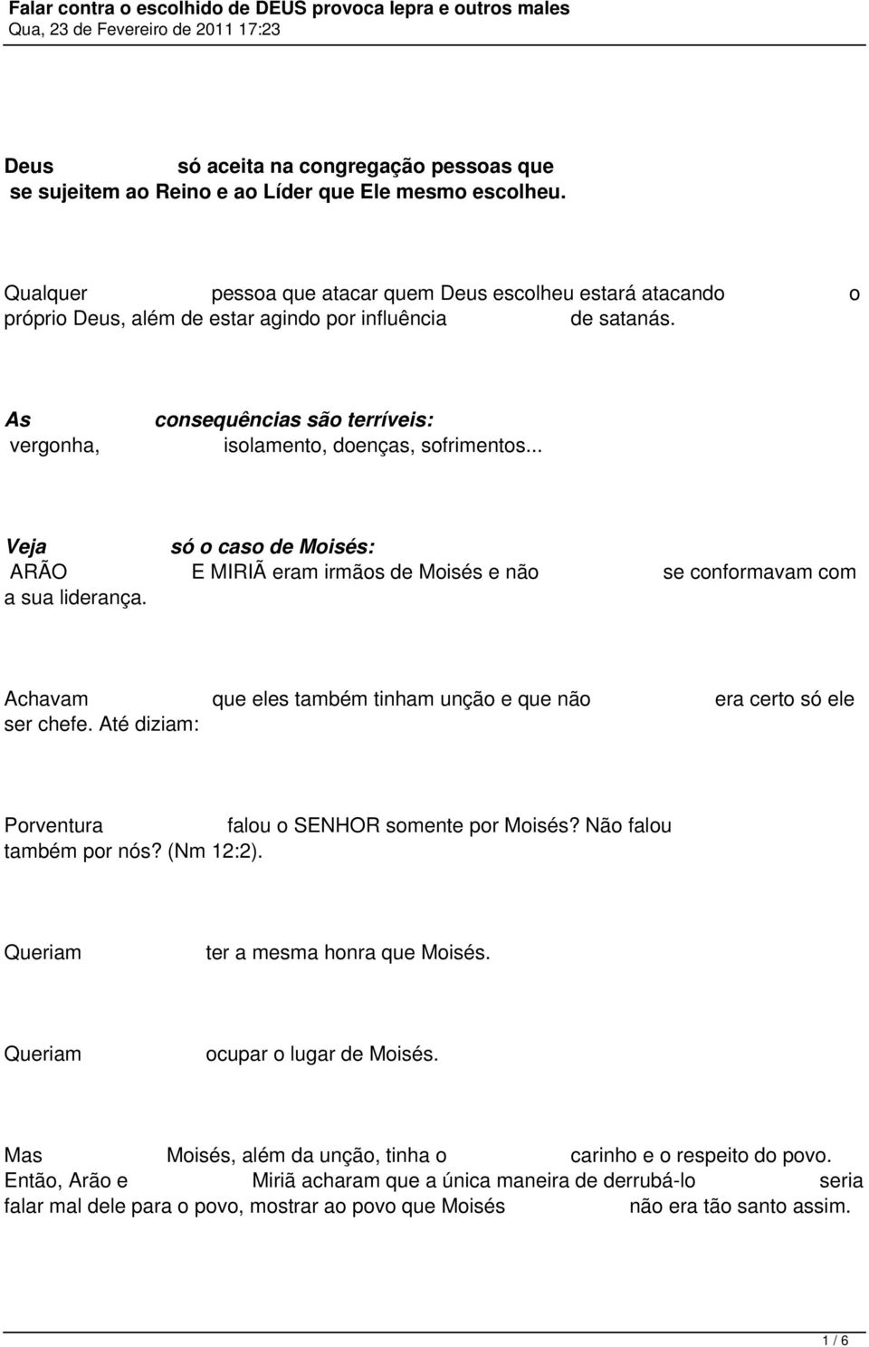 As vergonha, consequências são terríveis: isolamento, doenças, sofrimentos... Veja só o caso de Moisés: ARÃO E MIRIÃ eram irmãos de Moisés e não se conformavam com a sua liderança.