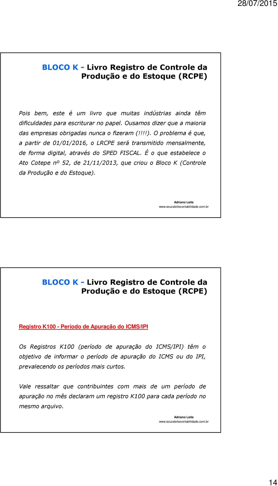 É o que estabelece o AtoCotepenº52,de21/11/2013,quecriouoBlocoK(Controle da Produção e do Estoque).