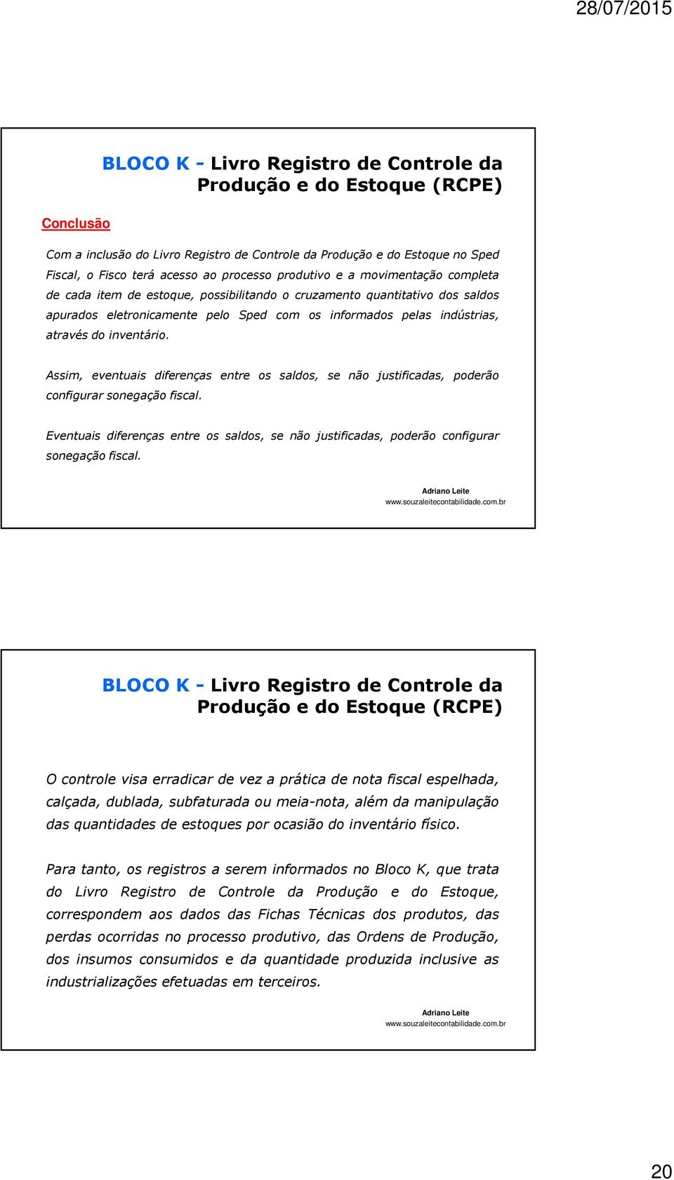 Assim, eventuais diferenças entre os saldos, se não justificadas, poderão configurar sonegação fiscal. Eventuais diferenças entre os saldos, se não justificadas, poderão configurar sonegação fiscal.