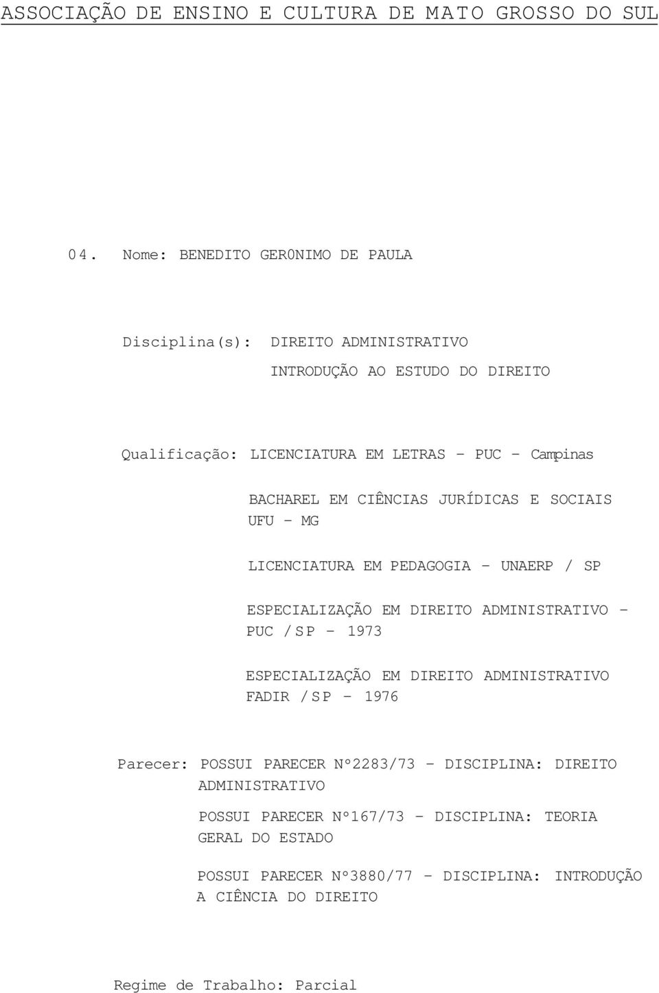 /SP - 1973 ESPECIALIZAÇÃO EM DIREITO ADMINISTRATIVO FADIR /SP - 1976 Parecer: POSSUI PARECER Nº2283/73 - DISCIPLINA: DIREITO ADMINISTRATIVO POSSUI