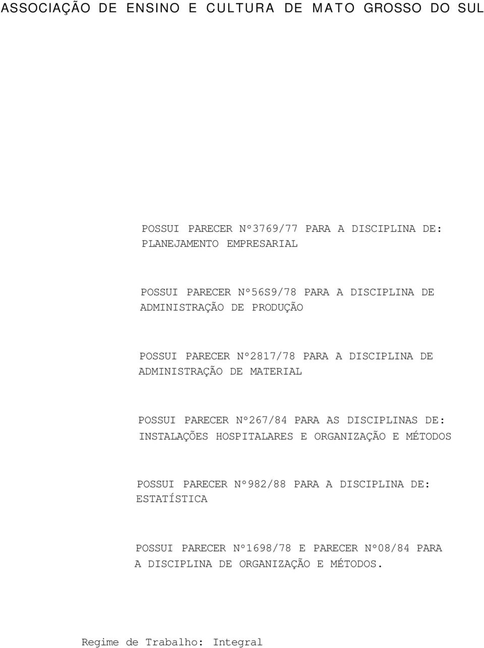 PARA AS DISCIPLINAS DE: INSTALAÇÕES HOSPITALARES E ORGANIZAÇÃO E MÉTODOS POSSUI PARECER Nº982/88 PARA A DISCIPLINA DE: