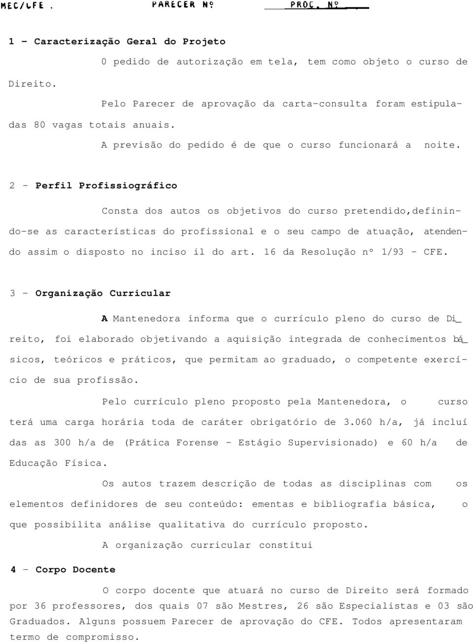 2 - Perfil Profissiográfico Consta dos autos os objetivos do curso pretendido,definindo-se as características do profissional e o seu campo de atuação, atendendo assim o disposto no inciso il do art.