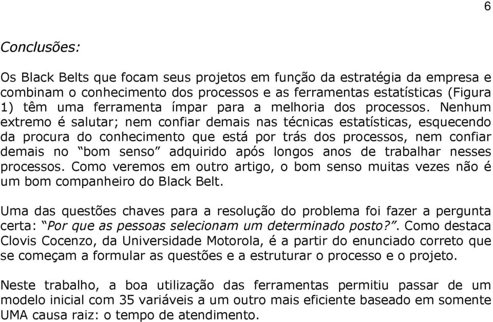 Nenhum extremo é salutar; nem confiar demais nas técnicas estatísticas, esquecendo da procura do conhecimento que está por trás dos processos, nem confiar demais no bom senso adquirido após longos