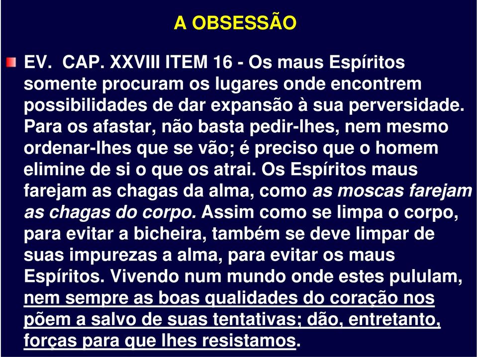 Os Espíritos maus farejam as chagas da alma, como as moscas farejam as chagas do corpo.