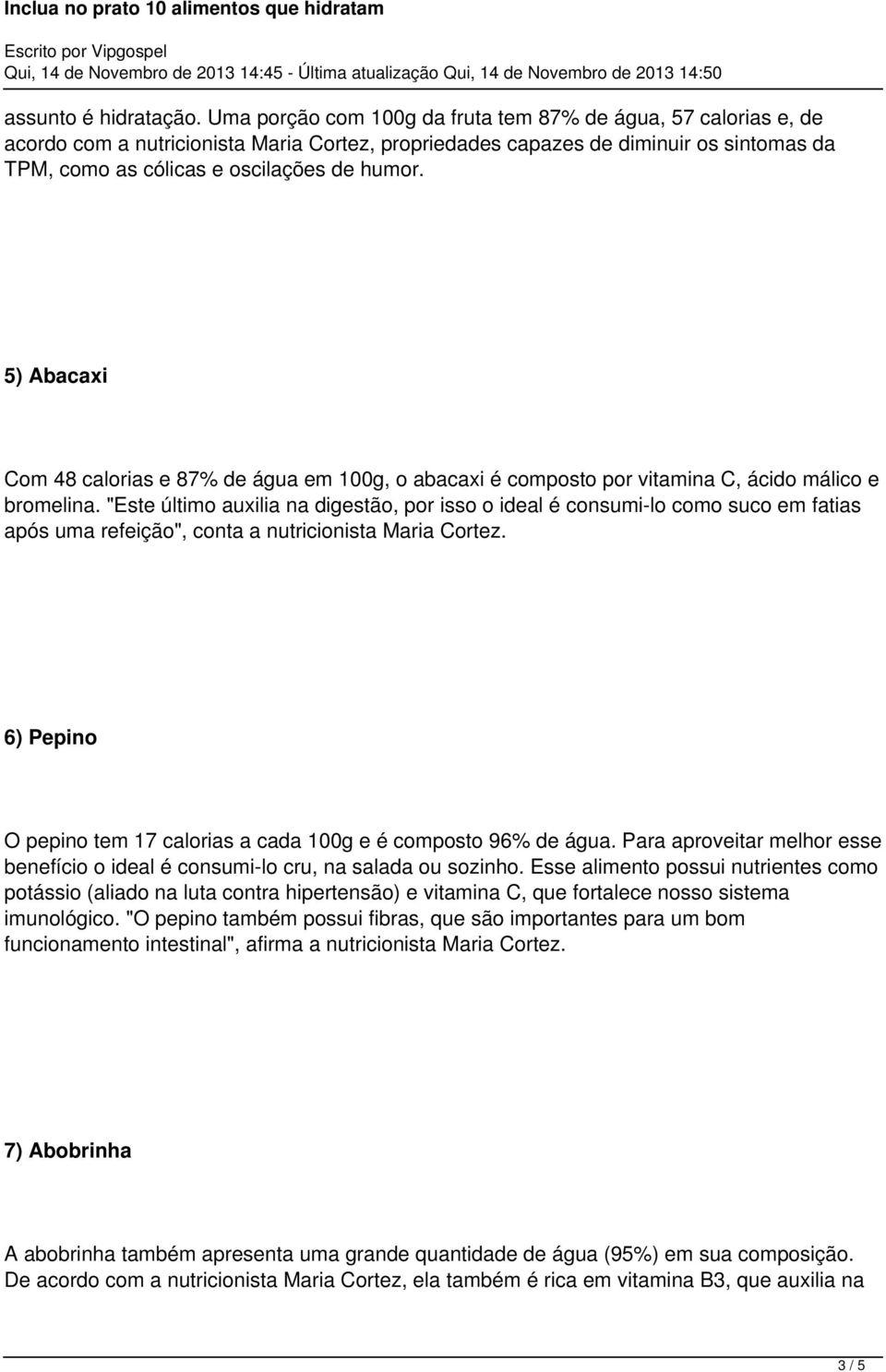 5) Abacaxi Com 48 calorias e 87% de água em 100g, o abacaxi é composto por vitamina C, ácido málico e bromelina.