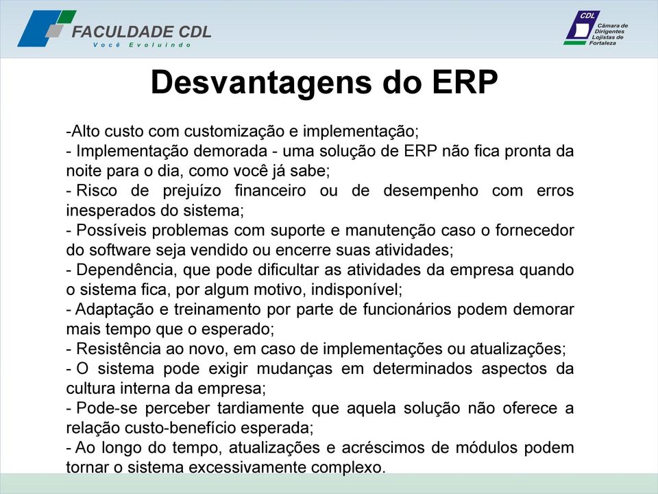 dificultar as atividades da empresa quando o sistema fica, por algum motivo, indisponível; - Adaptação e treinamento por parte de funcionários podem demorar mais tempo que o esperado; - Resistência