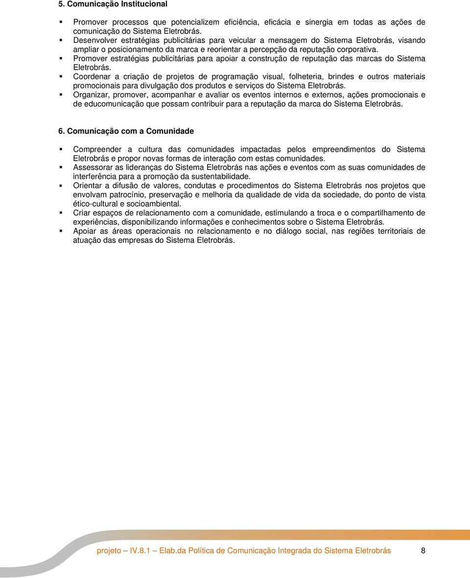 Promover estratégias publicitárias para apoiar a construção de reputação das marcas do Sistema Eletrobrás.