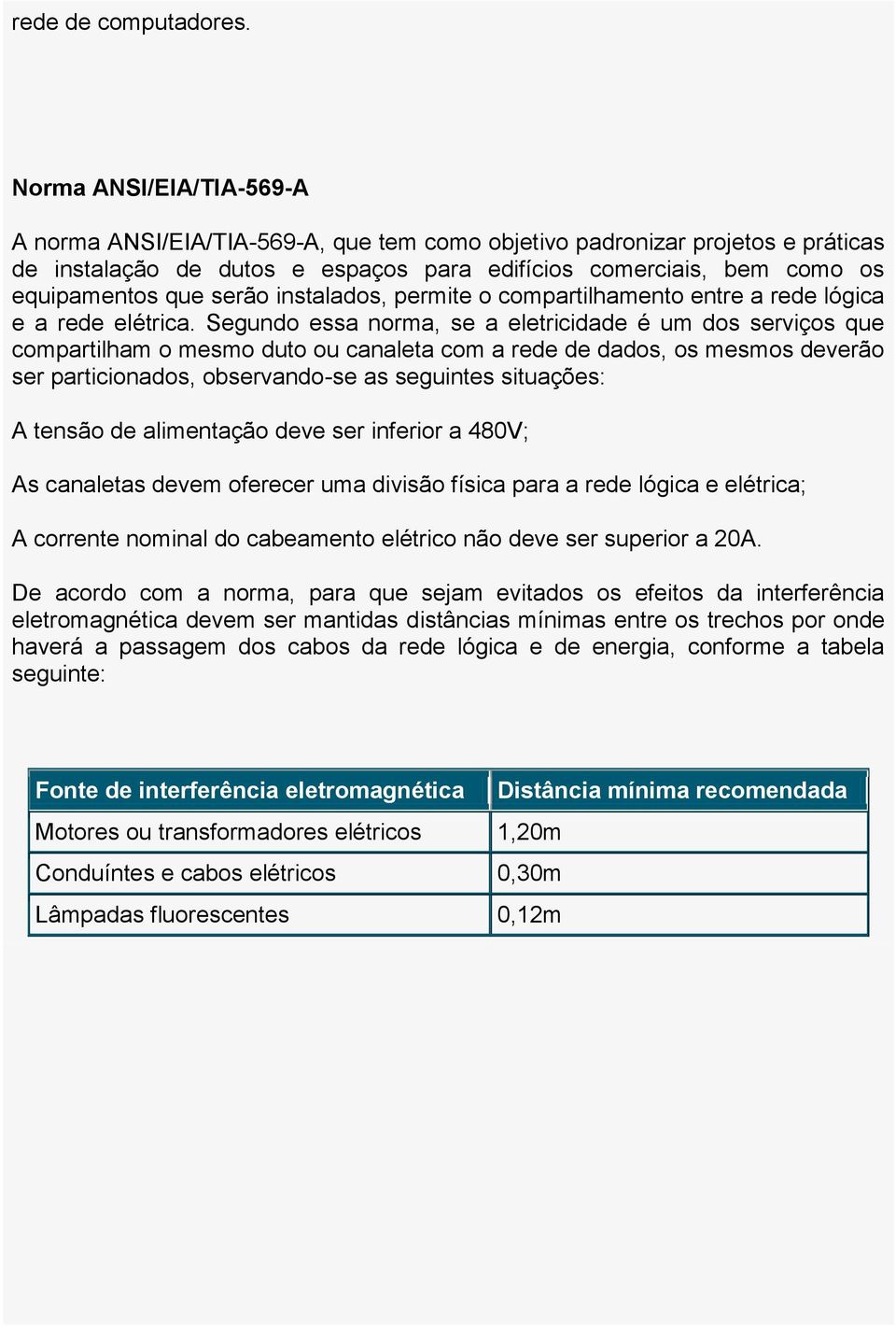 serão instalados, permite o compartilhamento entre a rede lógica e a rede elétrica.