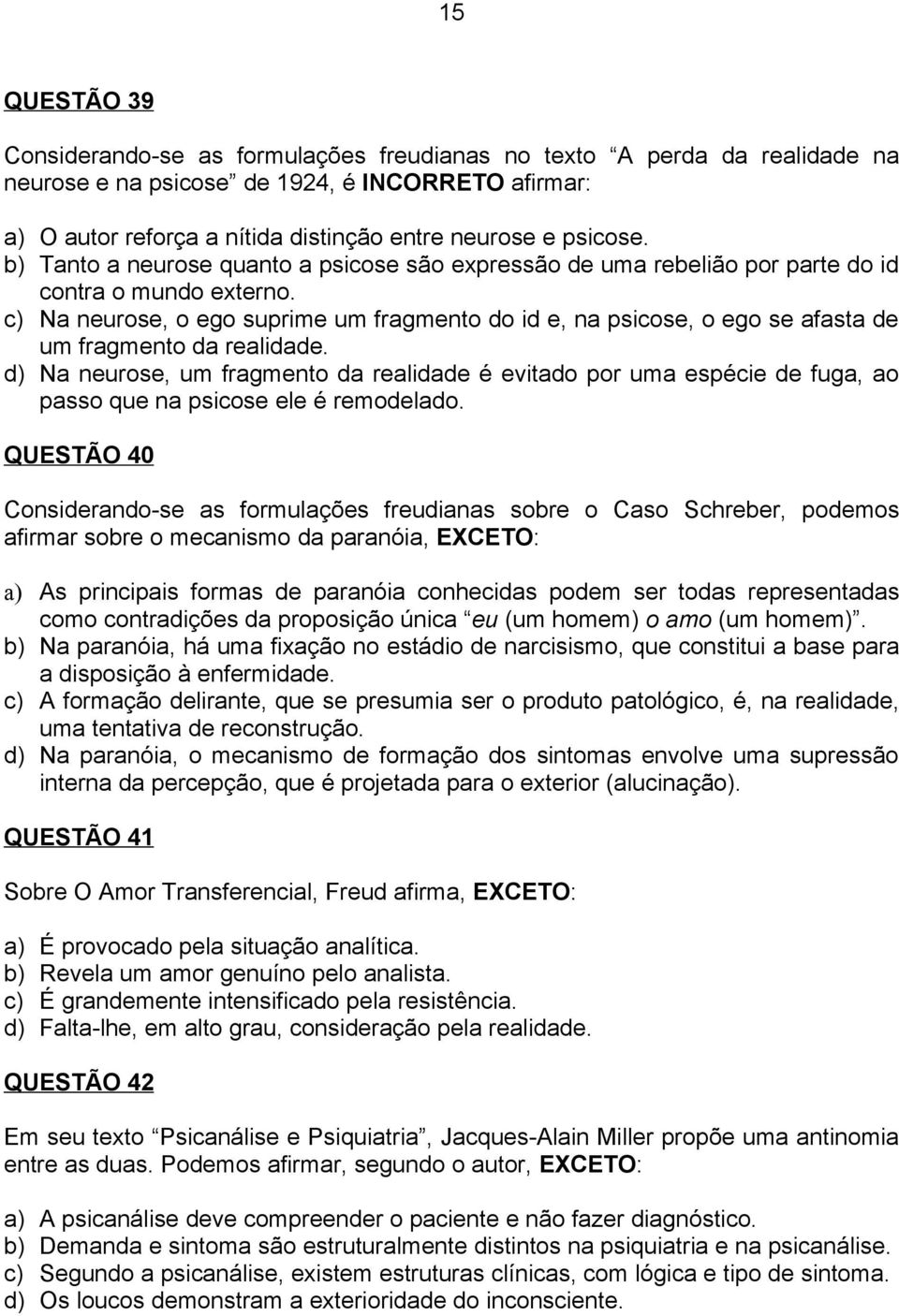 c) Na neurose, o ego suprime um fragmento do id e, na psicose, o ego se afasta de um fragmento da realidade.