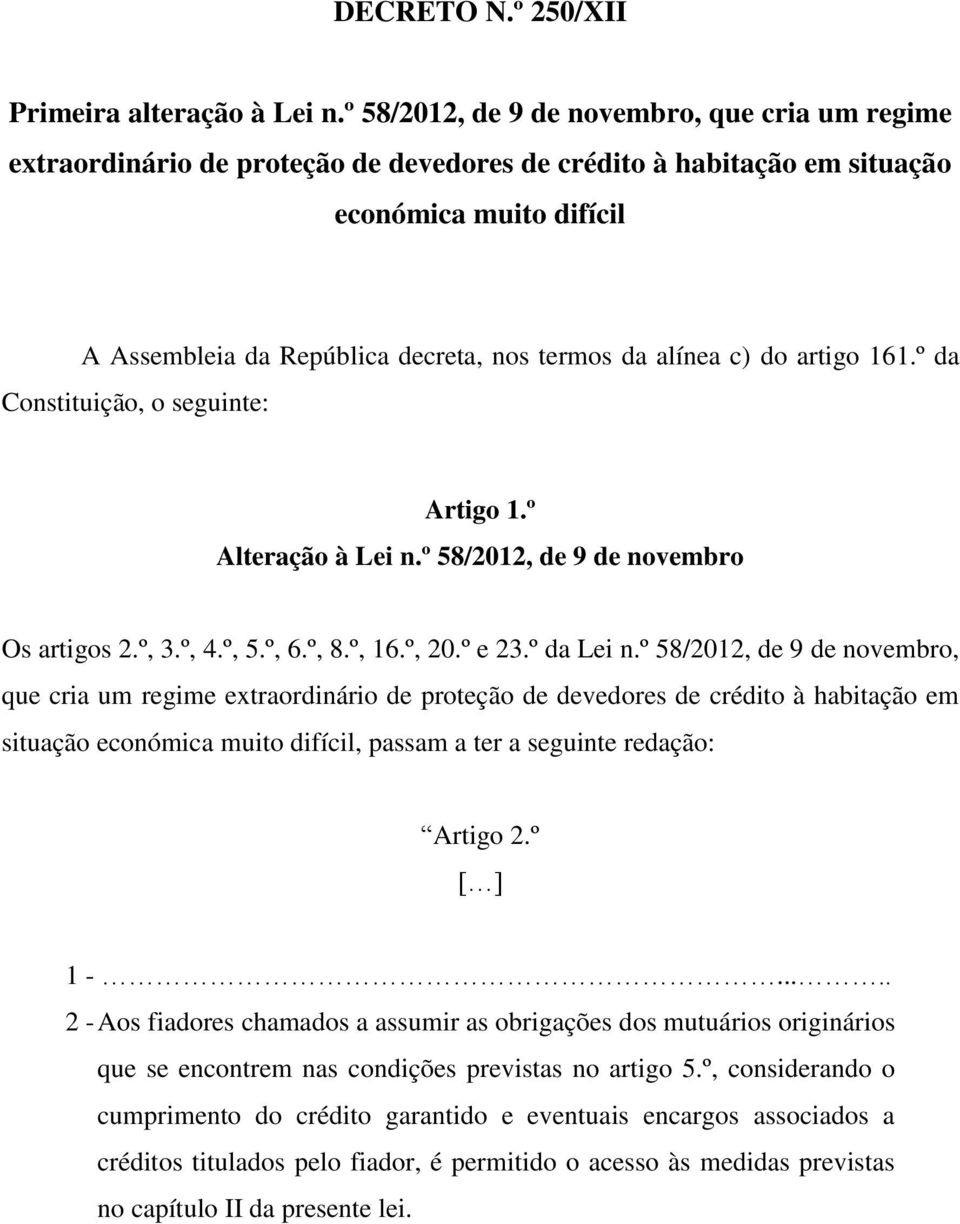 alínea c) do artigo 161.º da Constituição, o seguinte: Artigo 1.º Alteração à Lei n.º 58/2012, de 9 de novembro Os artigos 2.º, 3.º, 4.º, 5.º, 6.º, 8.º, 16.º, 20.º e 23.º da Lei n.