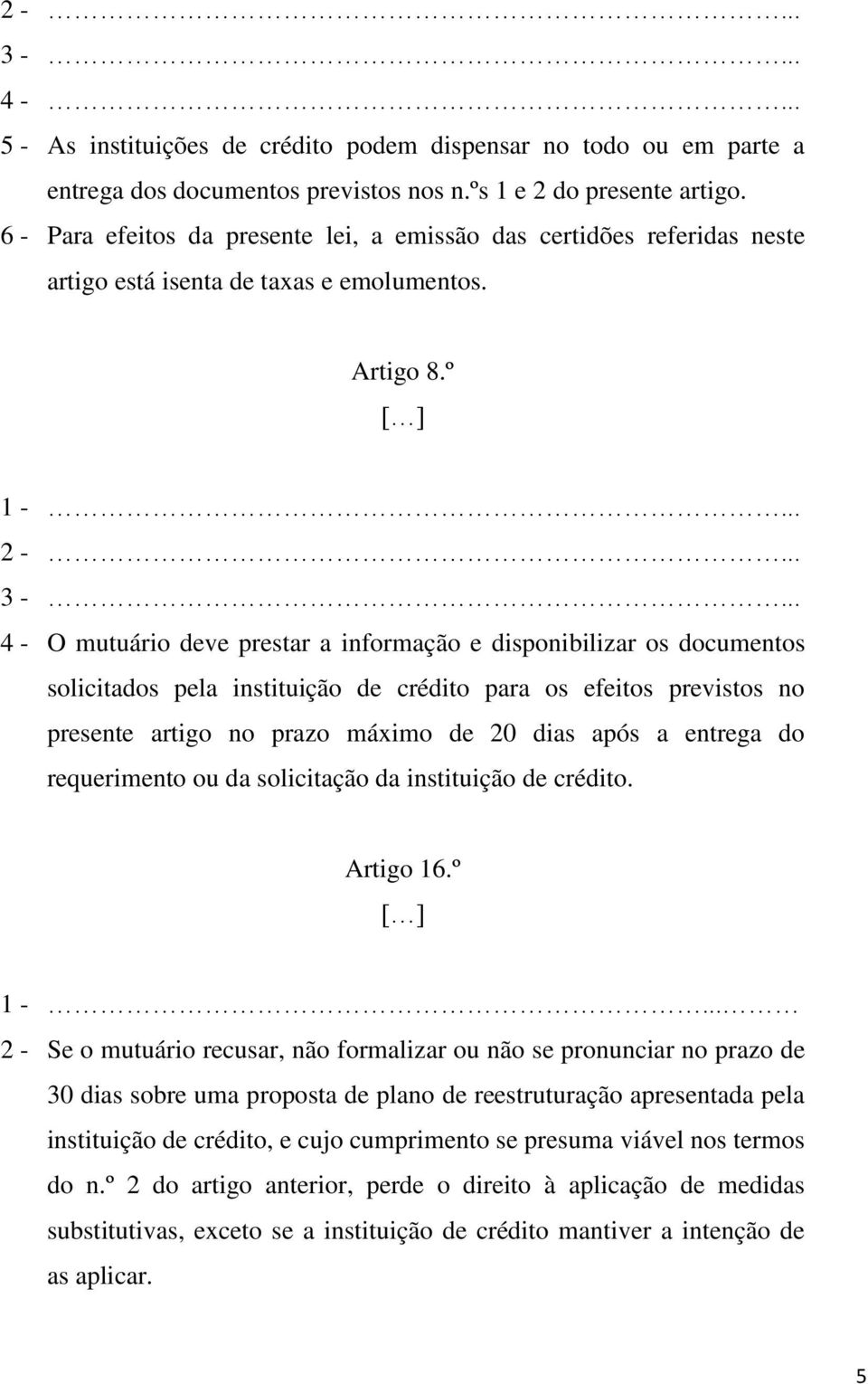 .. 4 - O mutuário deve prestar a informação e disponibilizar os documentos solicitados pela instituição de crédito para os efeitos previstos no presente artigo no prazo máximo de 20 dias após a