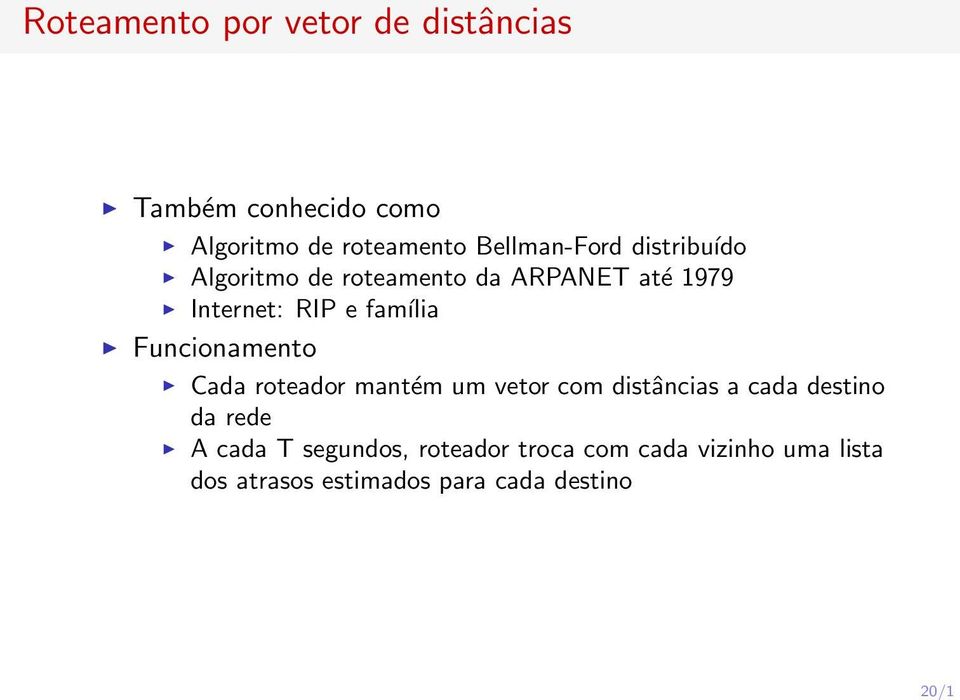 família Funcionamento Cada roteador mantém um vetor com distâncias a cada destino da rede