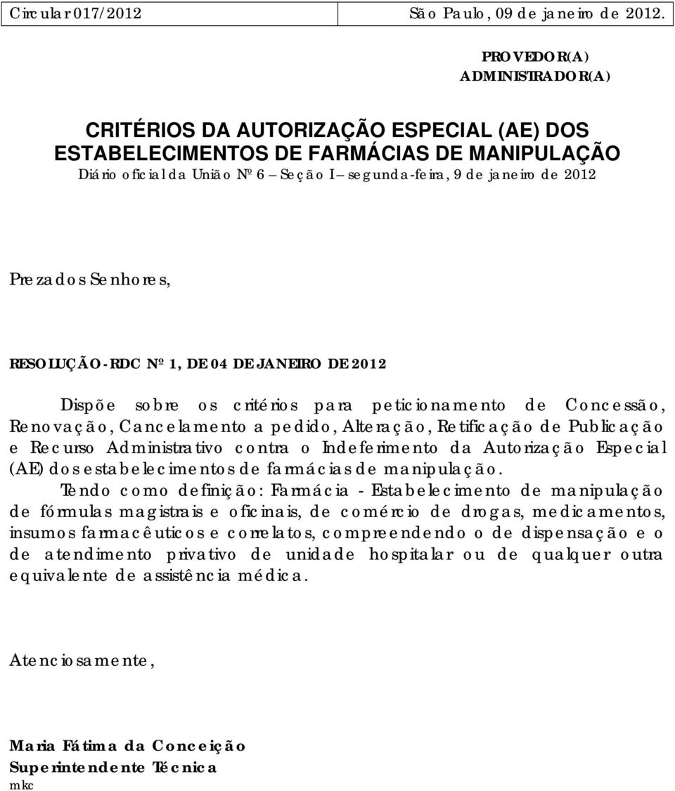 Senhores, RESOLUÇÃO-RDC Nº 1, DE 04 DE JANEIRO DE 2012 Dispõe sobre os critérios para peticionamento de Concessão, Renovação, Cancelamento a pedido, Alteração, Retificação de Publicação e Recurso