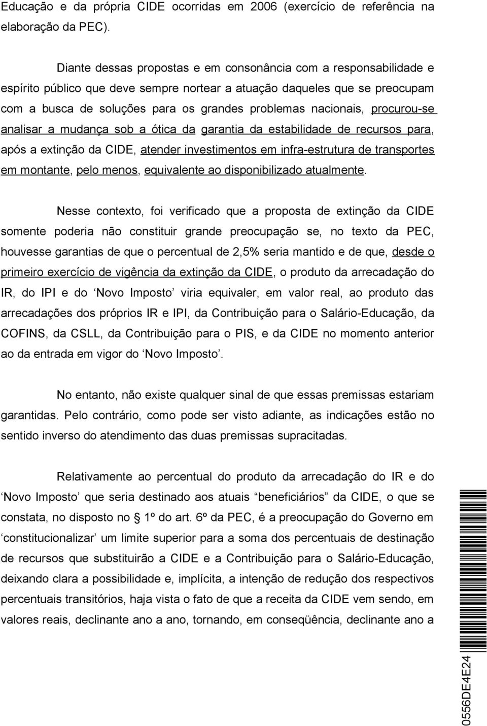 nacionais, procurou-se analisar a mudança sob a ótica da garantia da estabilidade de recursos para, após a extinção da CIDE, atender investimentos em infra-estrutura de transportes em montante, pelo