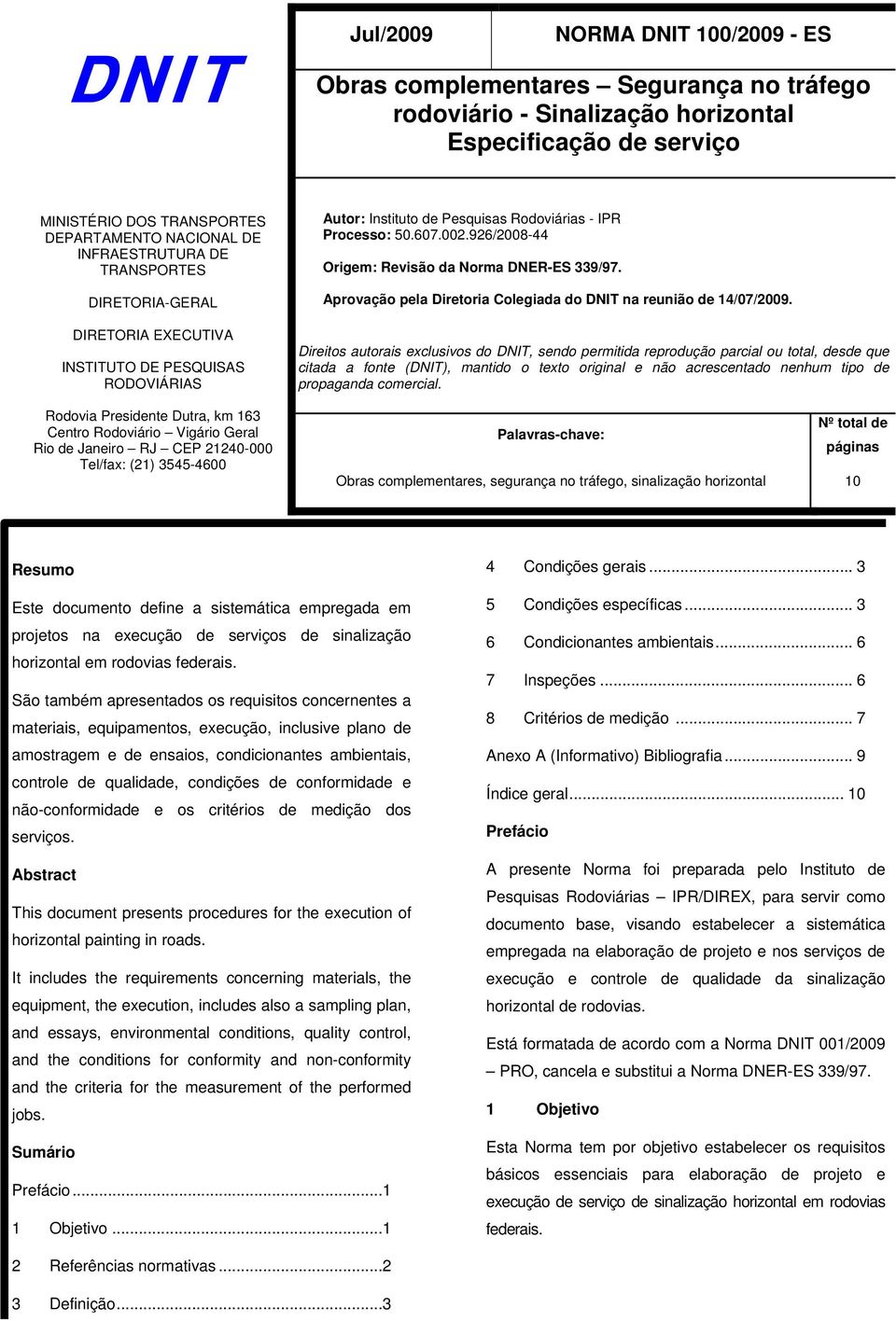 Tel/fax: (21) 3545-4600 Autor: Instituto de Pesquisas Rodoviárias - IPR Processo: 50.607.002.926/2008-44 Origem: Revisão da Norma DNER-ES 339/97.