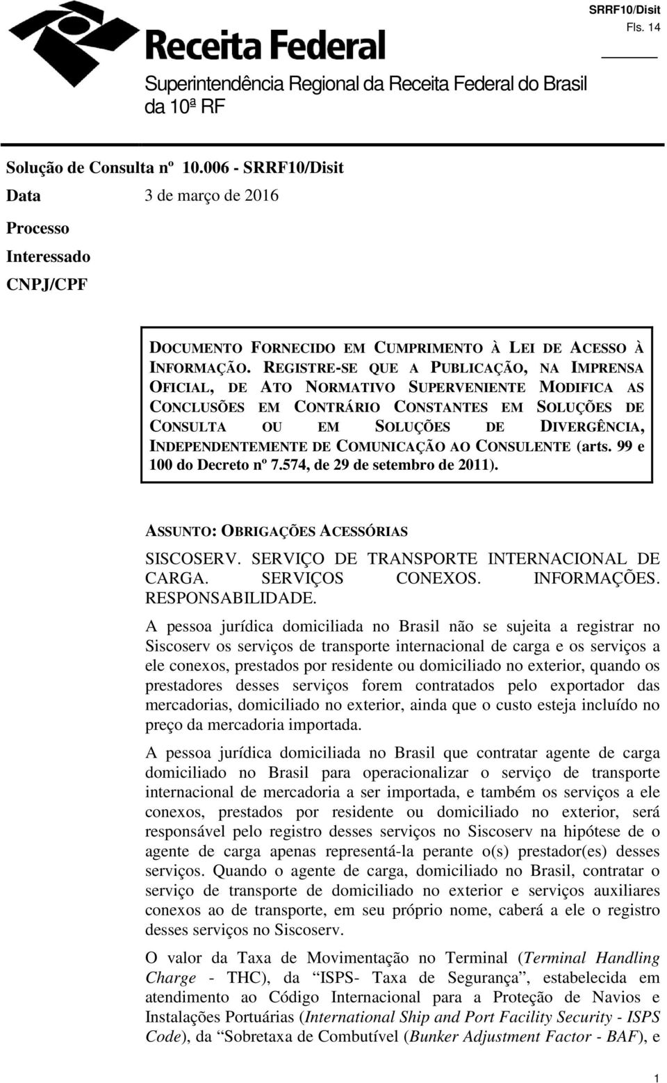 REGISTRE-SE QUE A PUBLICAÇÃO, NA IMPRENSA OFICIAL, DE ATO NORMATIVO SUPERVENIENTE MODIFICA AS CONCLUSÕES EM CONTRÁRIO CONSTANTES EM SOLUÇÕES DE CONSULTA OU EM SOLUÇÕES DE DIVERGÊNCIA,