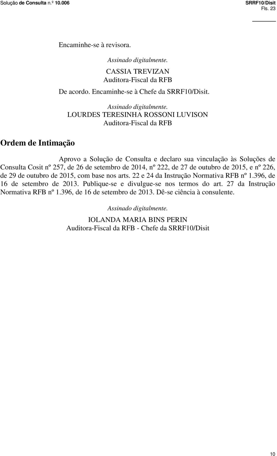 LOURDES TERESINHA ROSSONI LUVISON Auditora-Fiscal da RFB Aprovo a Solução de Consulta e declaro sua vinculação às Soluções de Consulta Cosit nº 257, de 26 de setembro de 2014, nº 222,