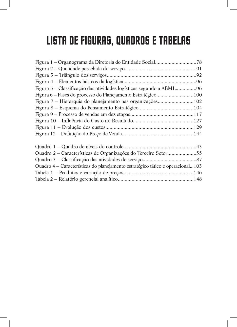 ..100 Figura 7 Hierarquia do planejamento nas organizações...102 Figura 8 Esquema do Pensamento Estratégico...104 Figura 9 Processo de vendas em dez etapas.