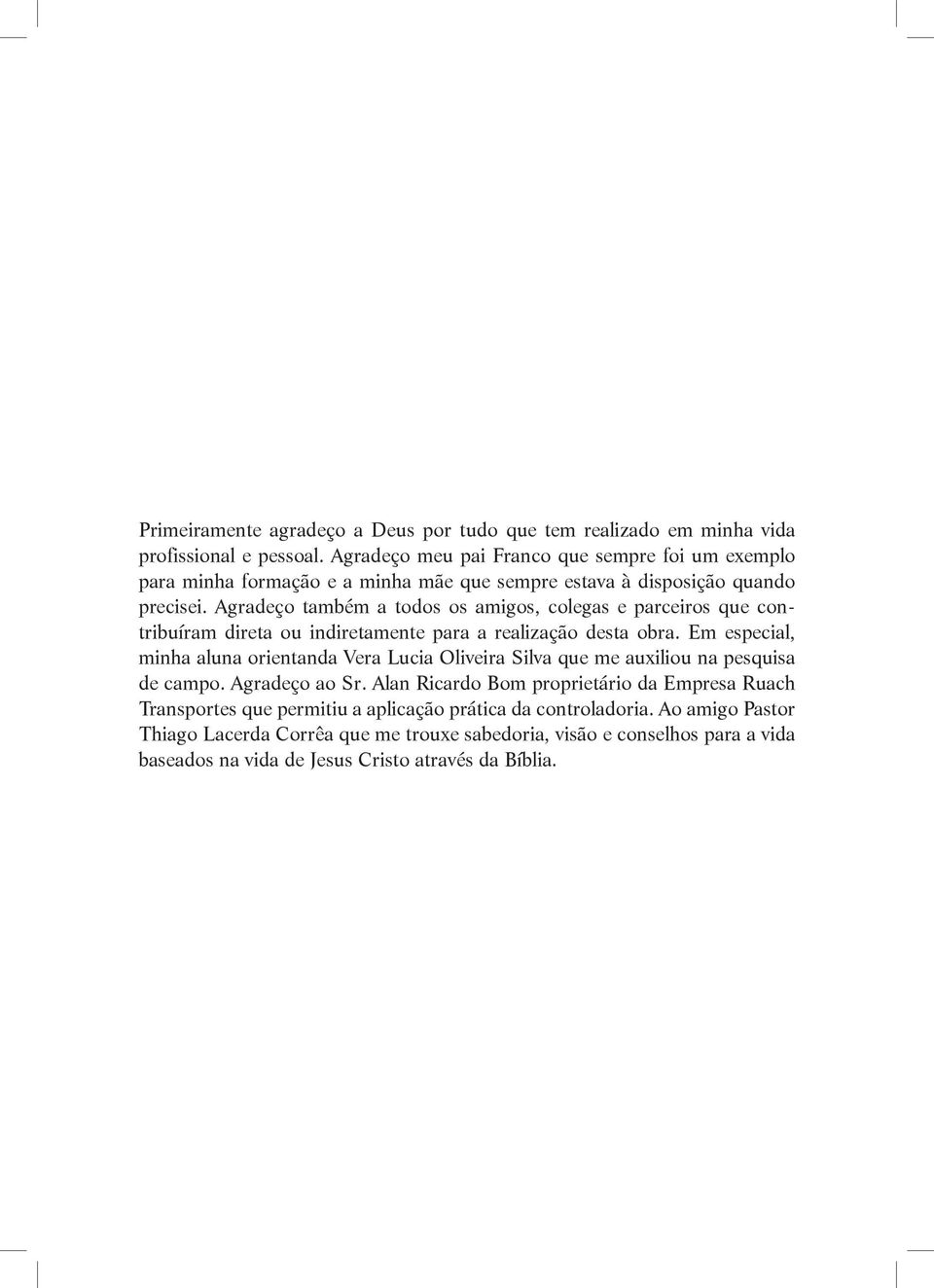 Agradeço também a todos os amigos, colegas e parceiros que contribuíram direta ou indiretamente para a realização desta obra.