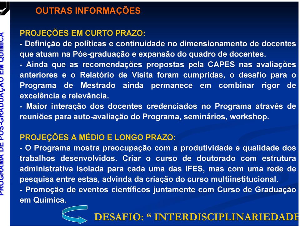 excelência e relevância. - Maior interação dos docentes credenciados no Programa através de reuniões para auto-avaliação do Programa, seminários, workshop.