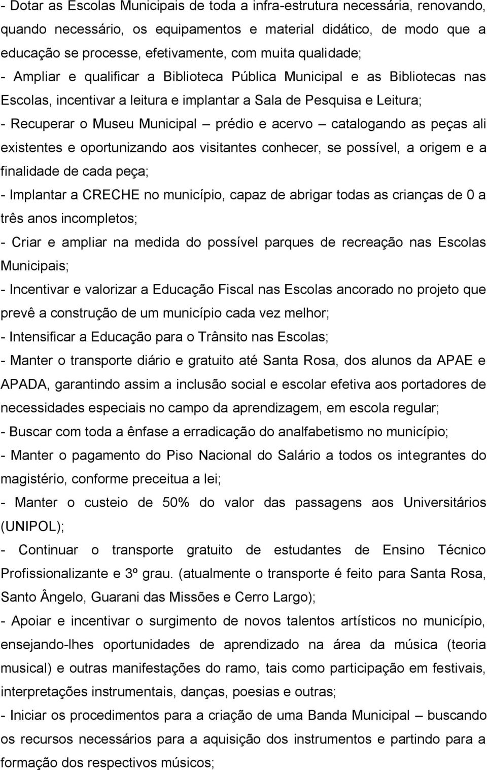 acervo catalogando as peças ali existentes e oportunizando aos visitantes conhecer, se possível, a origem e a finalidade de cada peça; - Implantar a CRECHE no município, capaz de abrigar todas as