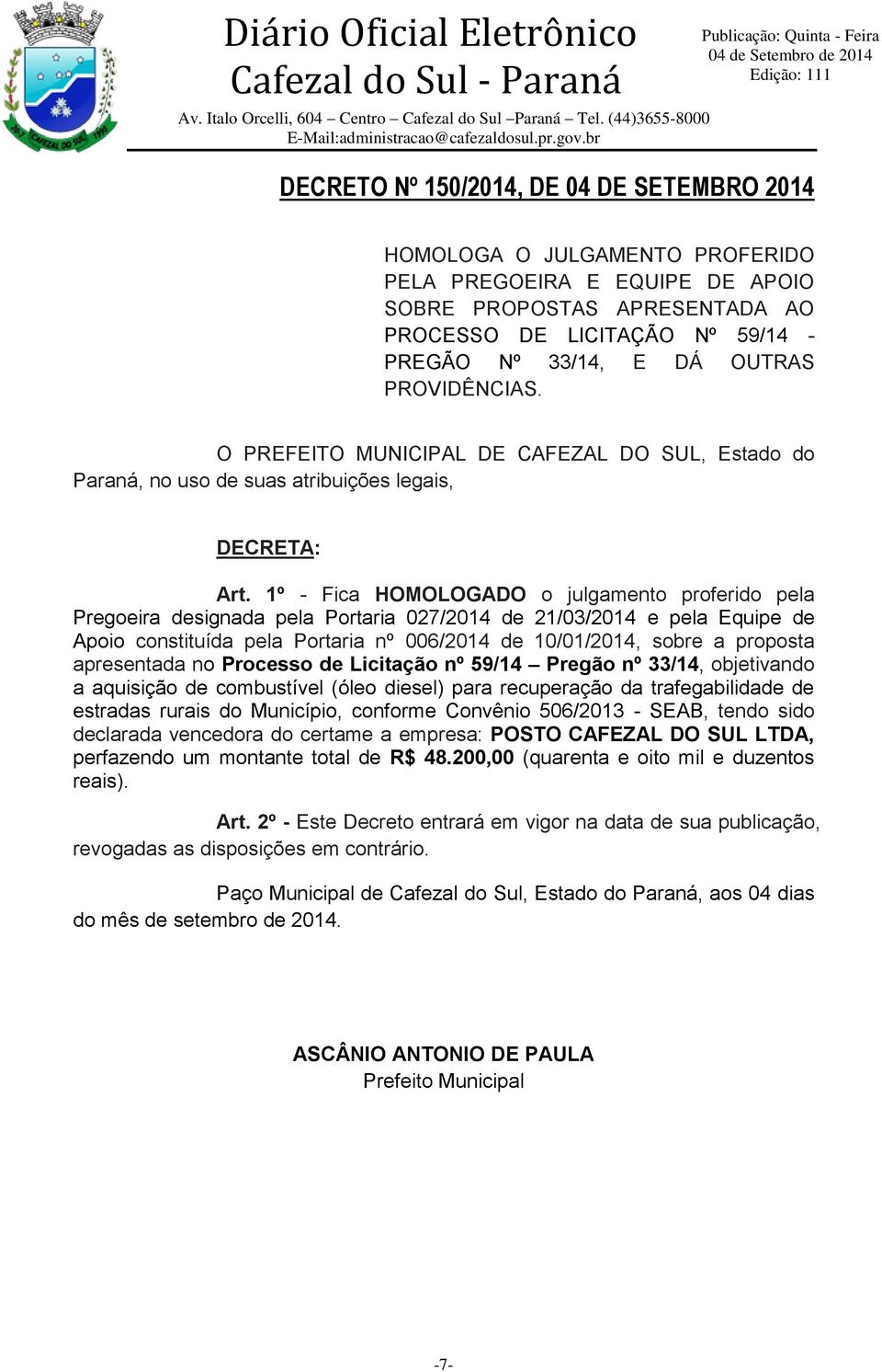 1º - Fica HOMOLOGADO o julgamento proferido pela Pregoeira designada pela Portaria 027/2014 de 21/03/2014 e pela Equipe de Apoio constituída pela Portaria nº 006/2014 de 10/01/2014, sobre a proposta