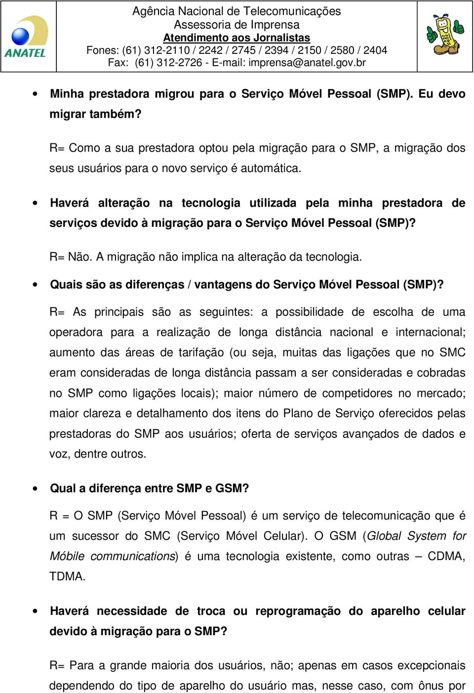 Haverá alteração na tecnologia utilizada pela minha prestadora de serviços devido à migração para o Serviço Móvel Pessoal (SMP)? R= Não. A migração não implica na alteração da tecnologia.