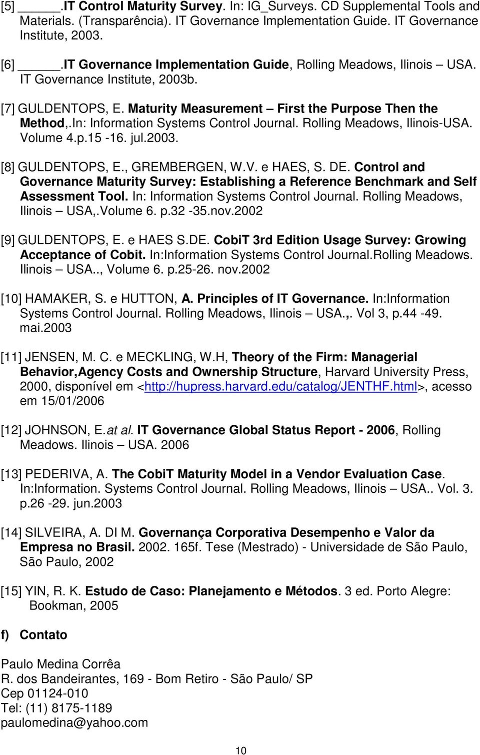 In: Information Systems Control Journal. Rolling Meadows, Ilinois-USA. Volume 4.p.15-16. jul.2003. [8] GULDENTOPS, E., GREMBERGEN, W.V. e HAES, S. DE.