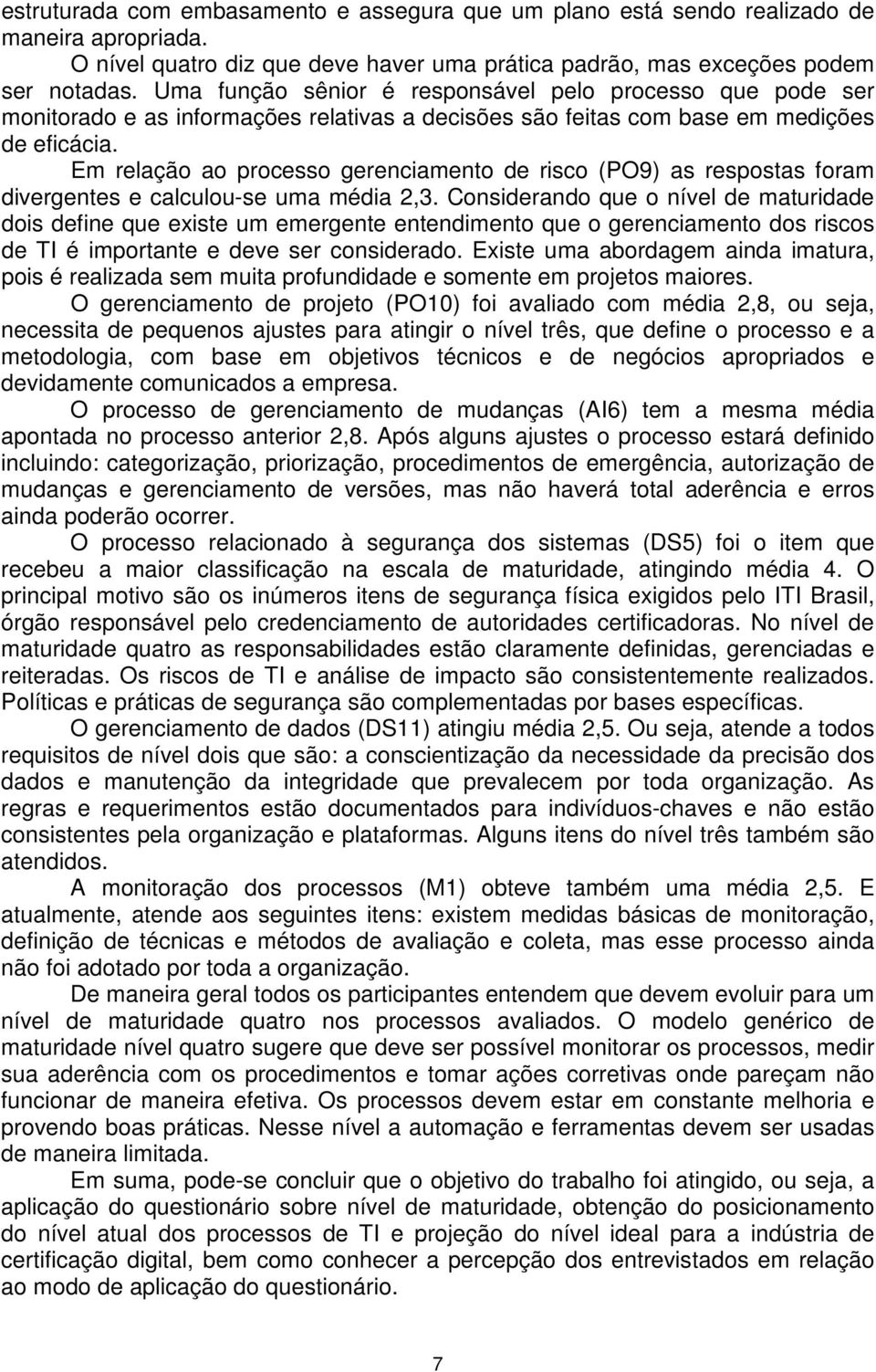 Em relação ao processo gerenciamento de risco (PO9) as respostas foram divergentes e calculou-se uma média 2,3.