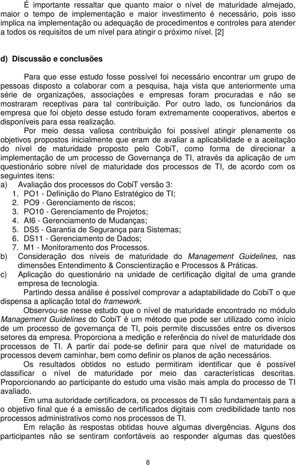 [2] d) Discussão e conclusões Para que esse estudo fosse possível foi necessário encontrar um grupo de pessoas disposto a colaborar com a pesquisa, haja vista que anteriormente uma série de