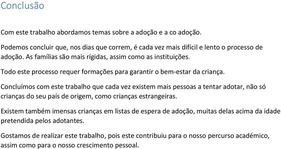 Concluímos com este trabalho que cada vez existem mais pessoas a tentar adotar, não só crianças do seu país de origem, como crianças estrangeiras.