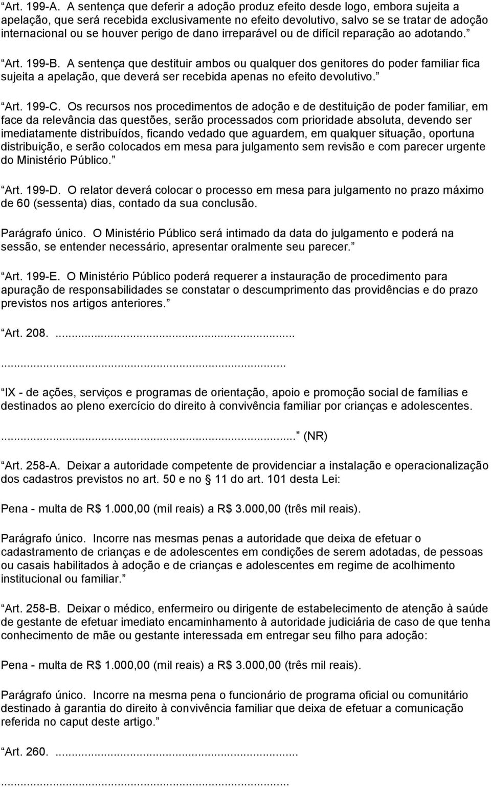 perigo de dano irreparável ou de difícil reparação ao adotando. Art. 199-B.