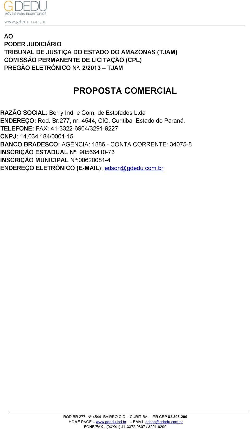 4544, CIC, Curitiba, Estado do Paraná. TELEFONE: FAX: 41-3322-6904/3291-9227 CNPJ: 14.034.