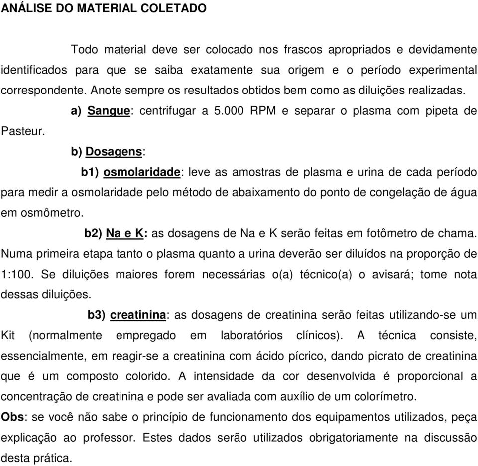 b) Dosagens: b1) osmolaridade: leve as amostras de plasma e urina de cada período para medir a osmolaridade pelo método de abaixamento do ponto de congelação de água em osmômetro.