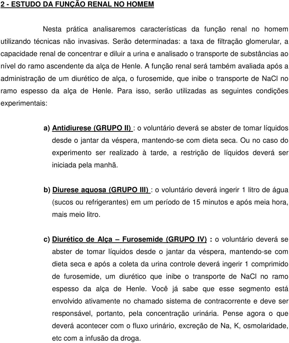 A função renal será também avaliada após a administração de um diurético de alça, o furosemide, que inibe o transporte de NaCl no ramo espesso da alça de Henle.