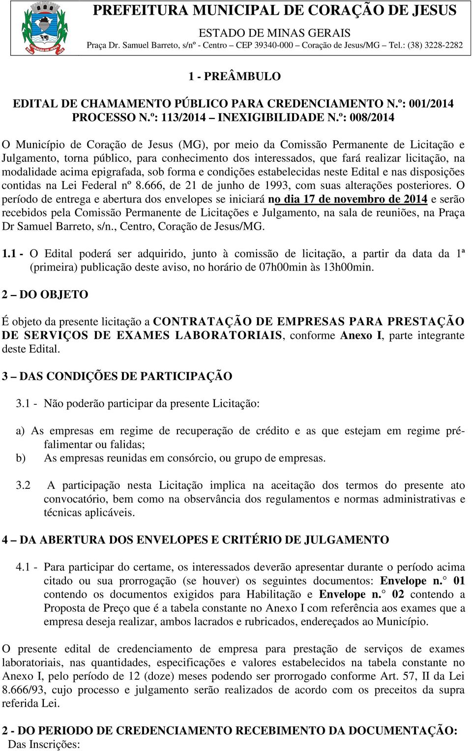 modalidade acima epigrafada, sob forma e condições estabelecidas neste Edital e nas disposições contidas na Lei Federal nº 8.666, de 21 de junho de 1993, com suas alterações posteriores.