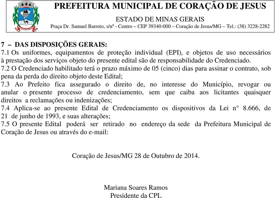 2 O Credenciado habilitado terá o prazo máximo de 05 (cinco) dias para assinar o contrato, sob pena da perda do direito objeto deste Edital; 7.