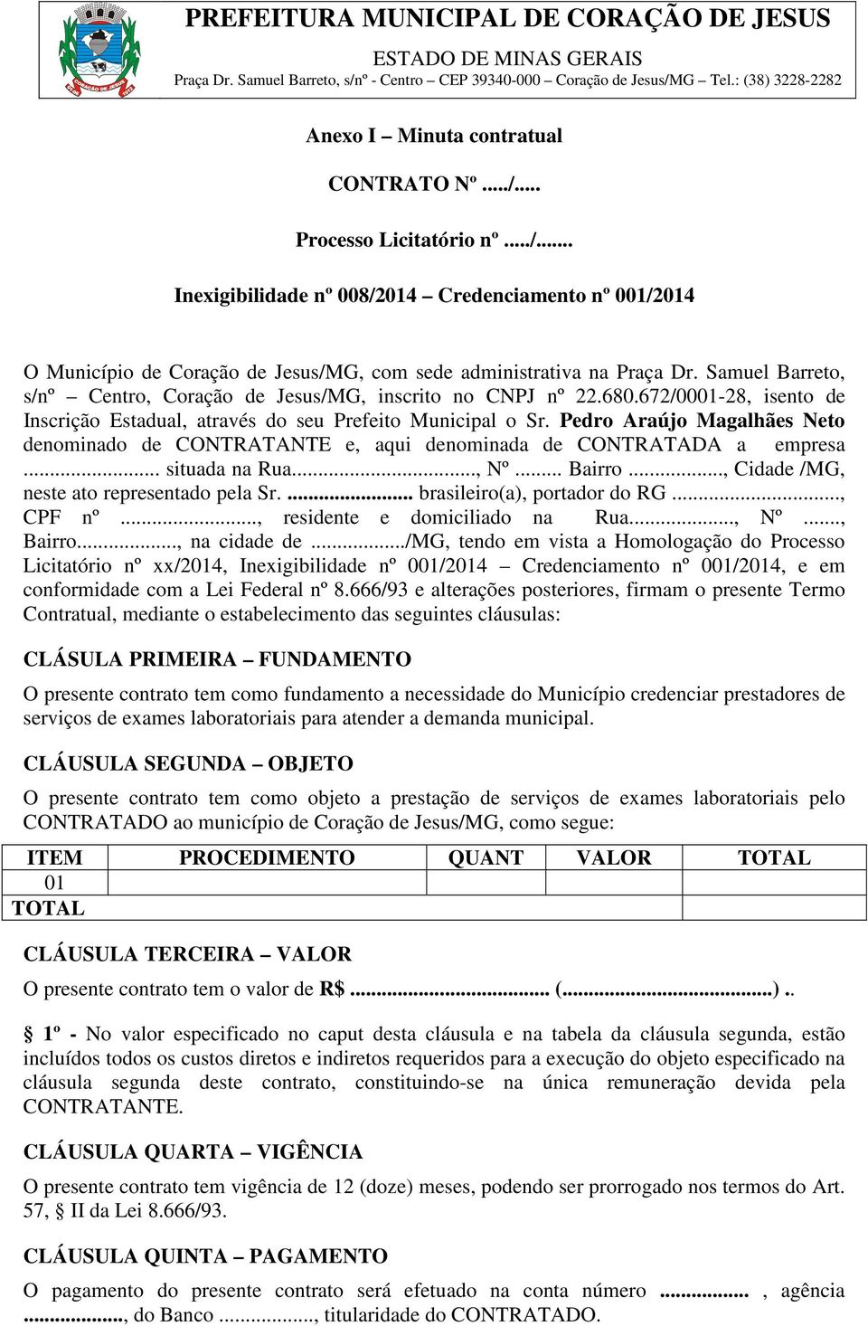 Pedro Araújo Magalhães Neto denominado de CONTRATANTE e, aqui denominada de CONTRATADA a empresa... situada na Rua..., Nº... Bairro..., Cidade /MG, neste ato representado pela Sr.