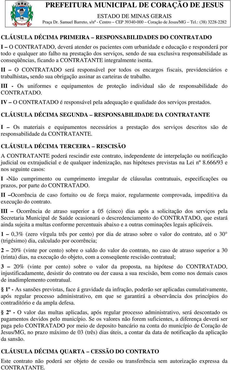 II O CONTRATADO será responsável por todos os encargos fiscais, previdenciários e trabalhistas, sendo sua obrigação assinar as carteiras de trabalho.