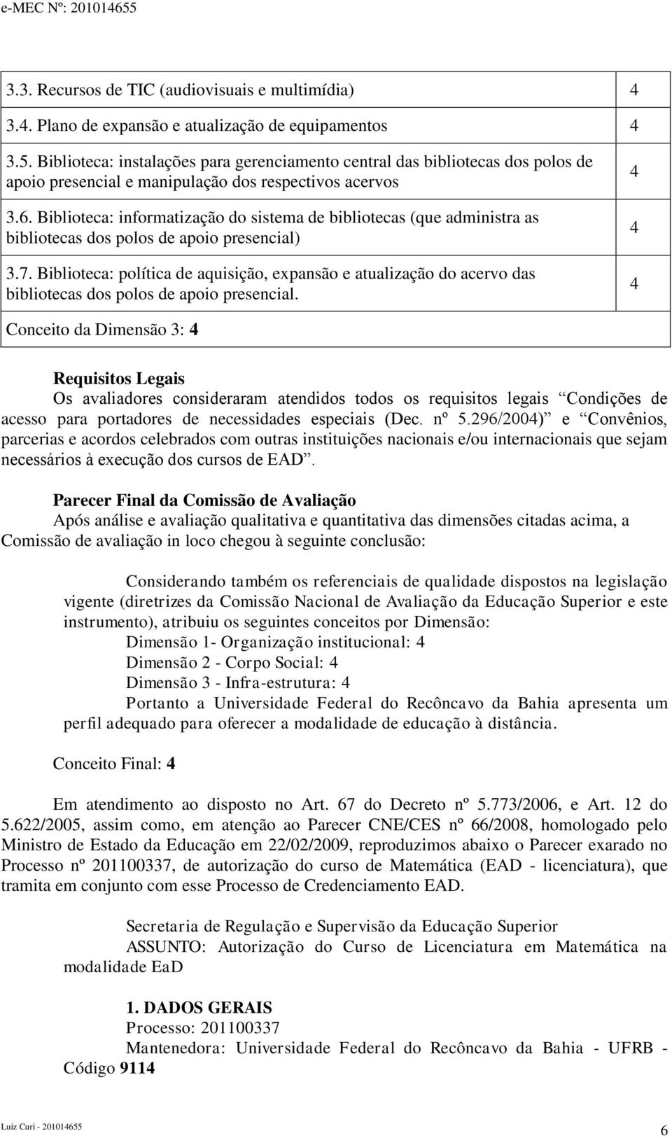 Biblioteca: informatização do sistema de bibliotecas (que administra as bibliotecas dos polos de apoio presencial) 3.7.