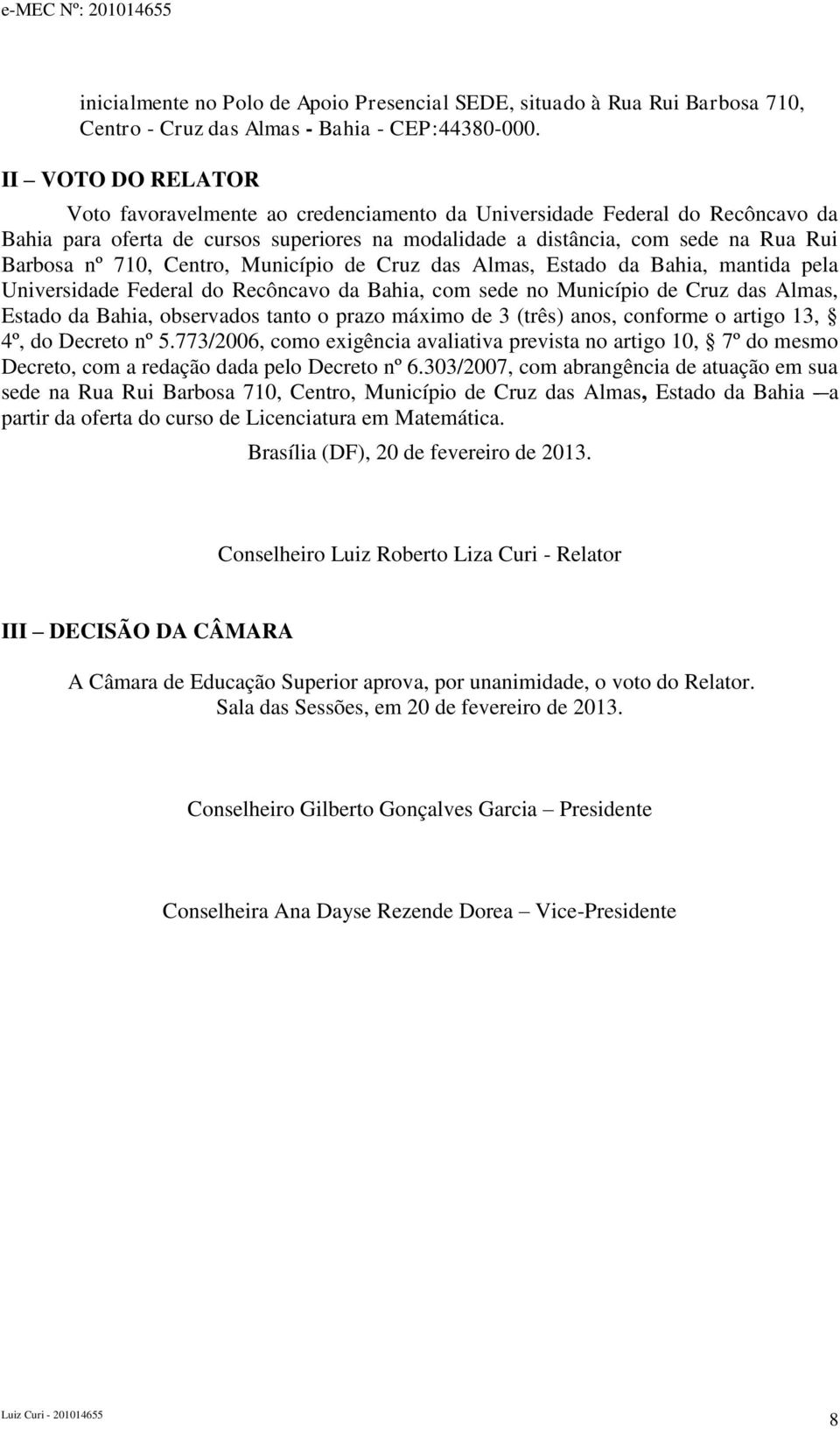 Centro, Município de Cruz das Almas, Estado da Bahia, mantida pela Universidade Federal do Recôncavo da Bahia, com sede no Município de Cruz das Almas, Estado da Bahia, observados tanto o prazo