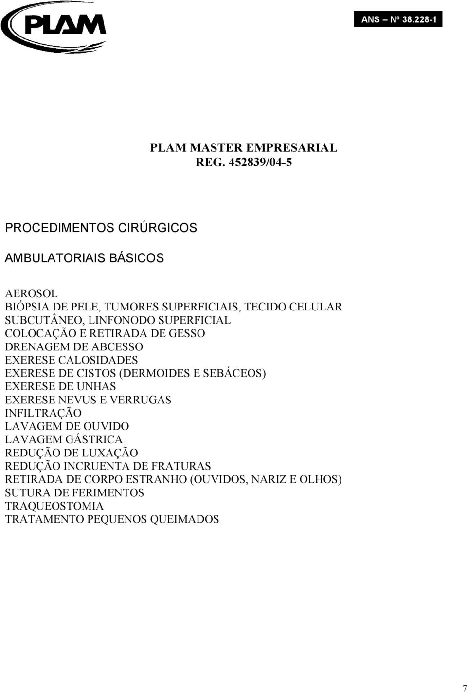 LINFONODO SUPERFICIAL COLOCAÇÃO E RETIRADA DE GESSO DRENAGEM DE ABCESSO EXERESE CALOSIDADES EXERESE DE CISTOS (DERMOIDES E SEBÁCEOS)