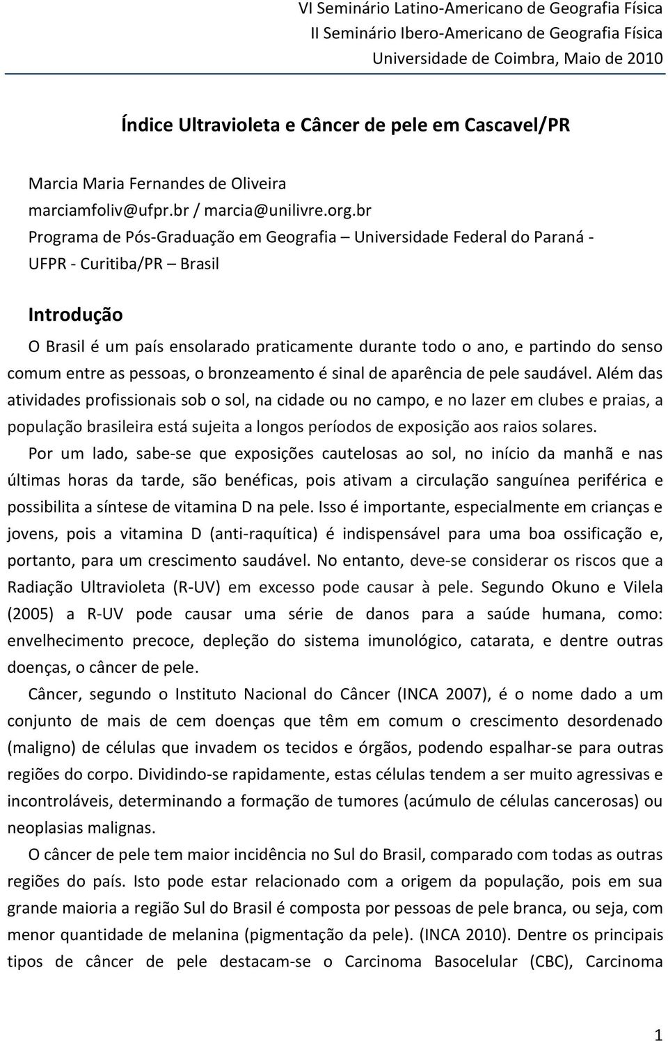 br Programa de Pós-Graduação em Geografia Universidade Federal do Paraná - UFPR - Curitiba/PR Brasil Introdução O Brasil é um país ensolarado praticamente durante todo o ano, e partindo do senso