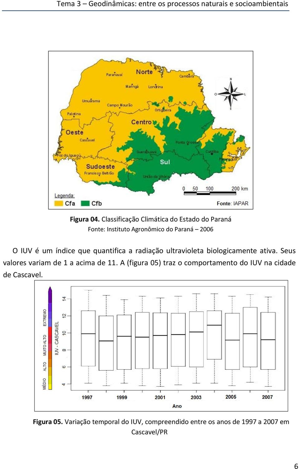 quantifica a radiação ultravioleta biologicamente ativa. Seus valores variam de 1 a acima de 11.