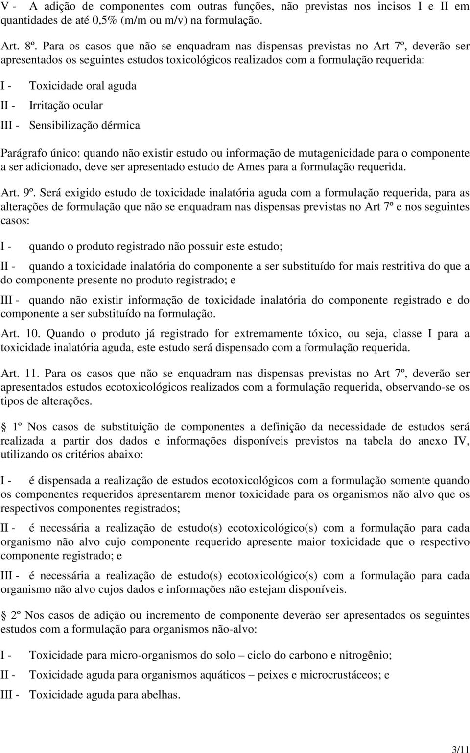 Irritação ocular III - Sensibilização dérmica Parágrafo único: quando não existir estudo ou informação de mutagenicidade para o componente a ser adicionado, deve ser apresentado estudo de Ames para a