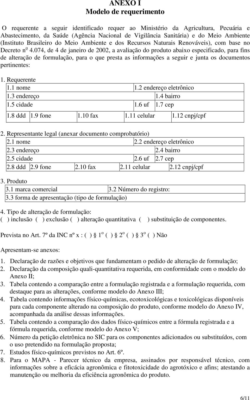 074, de 4 de janeiro de 2002, a avaliação do produto abaixo especificado, para fins de alteração de formulação, para o que presta as informações a seguir e junta os documentos pertinentes: 1.