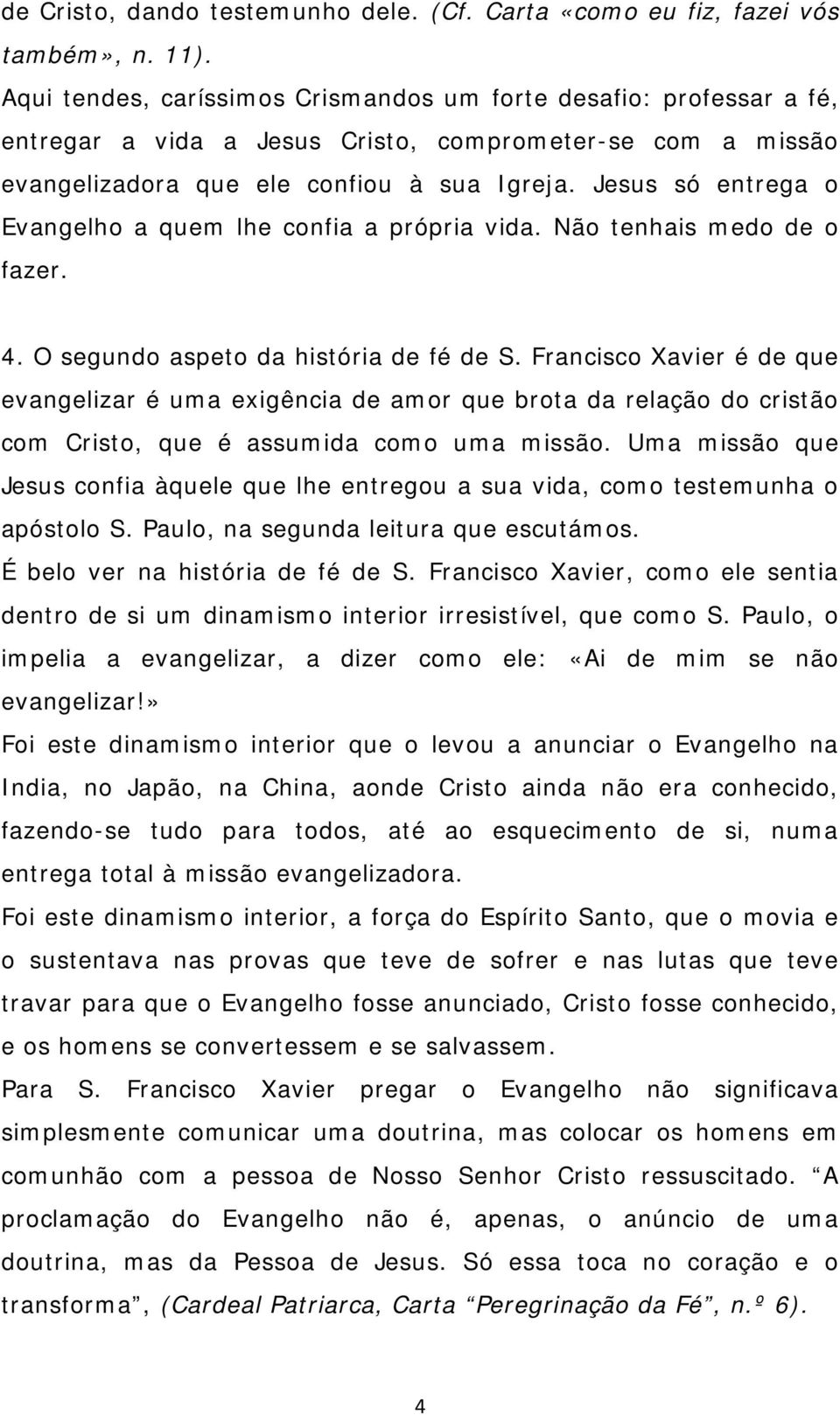 Jesus só entrega o Evangelho a quem lhe confia a própria vida. Não tenhais medo de o fazer. 4. O segundo aspeto da história de fé de S.