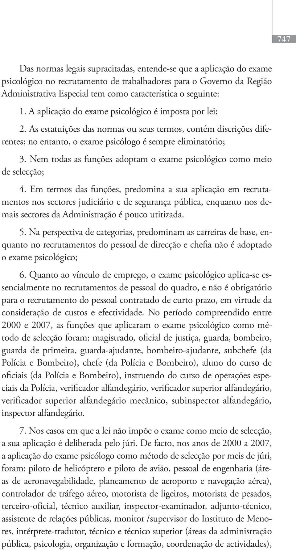 Nem todas as funções adoptam o exame psicológico como meio de selecção; 4.