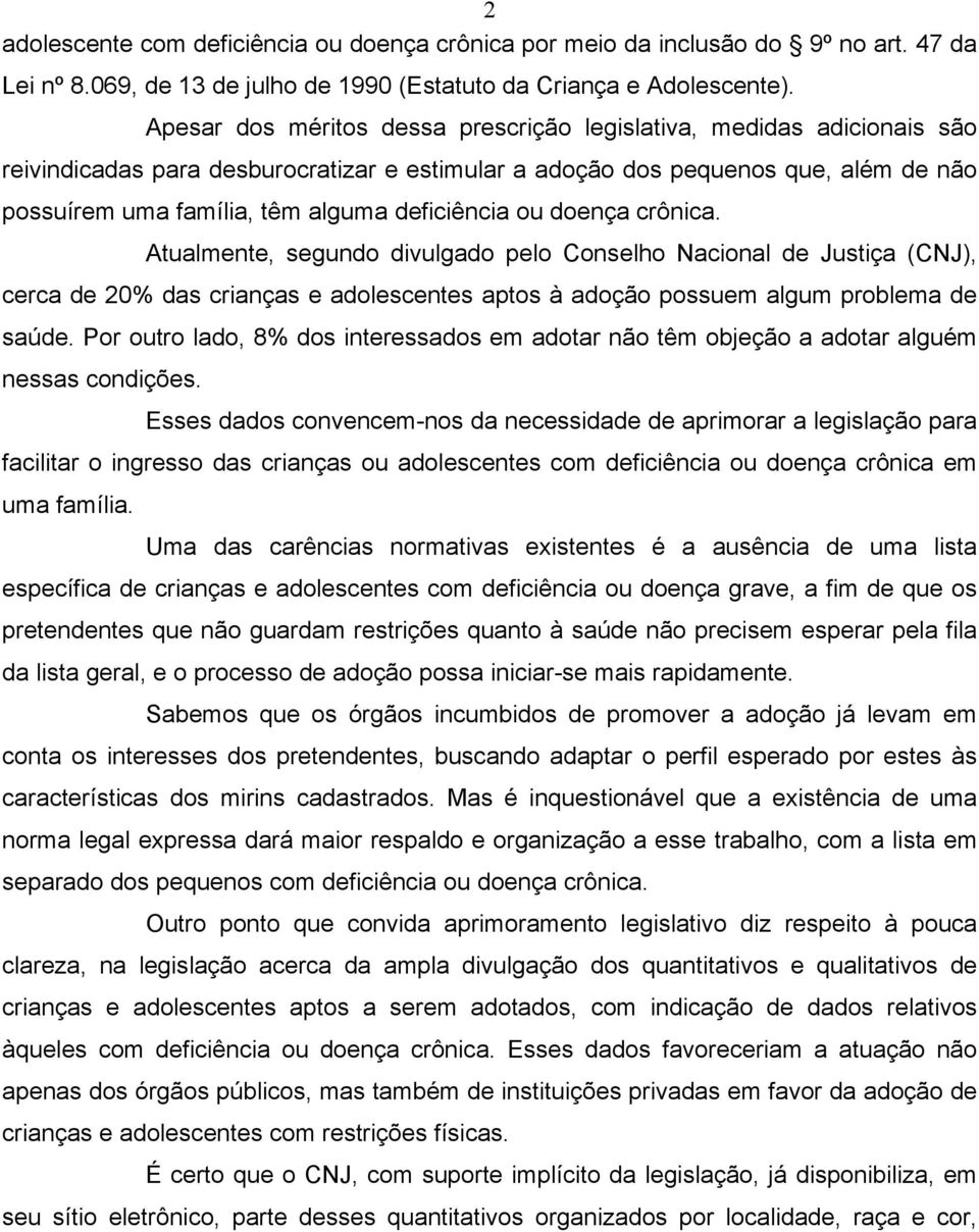 deficiência ou doença crônica. Atualmente, segundo divulgado pelo Conselho Nacional de Justiça (CNJ), cerca de 20% das crianças e adolescentes aptos à adoção possuem algum problema de saúde.