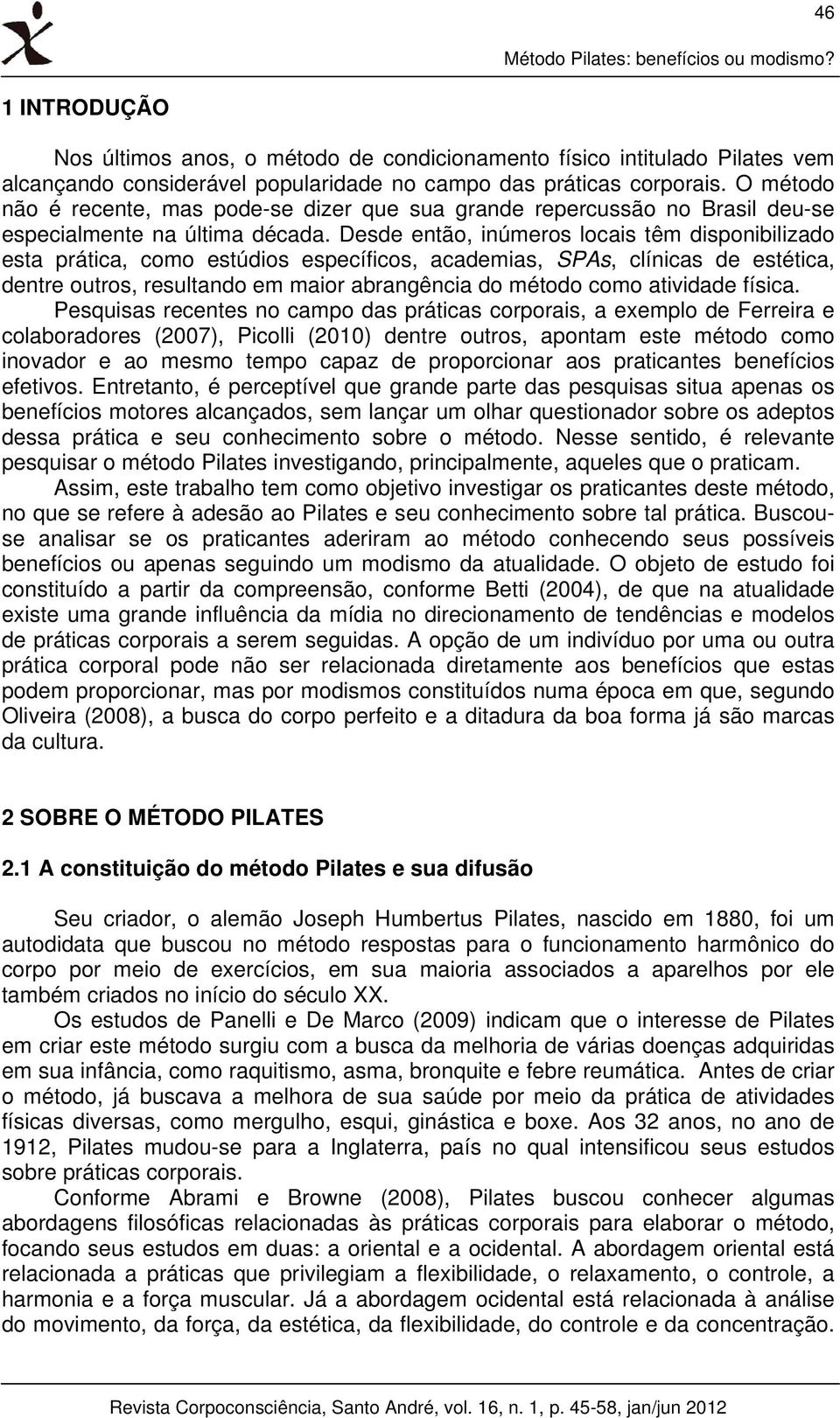 Desde então, inúmeros locais têm disponibilizado esta prática, como estúdios específicos, academias, SPAs, clínicas de estética, dentre outros, resultando em maior abrangência do método como